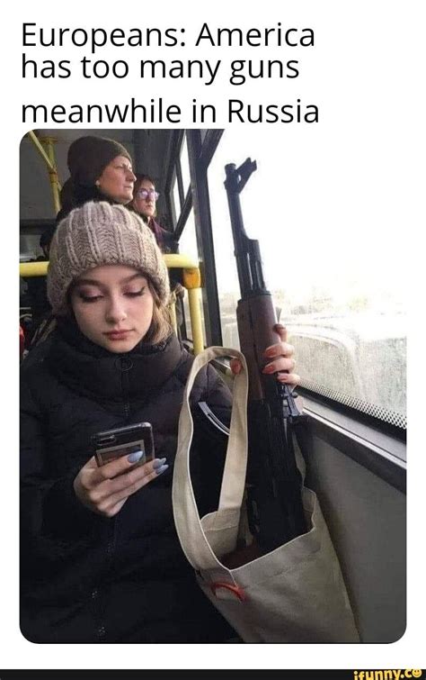 Europeans America Has Too Many Guns Meanwhile In Russia In 2021 Meanwhile In Russia