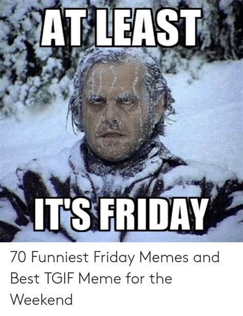 At Least Its Friday 70 Funniest Friday Memes And Best T Meme For The