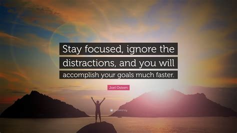 Joel Osteen Quote Stay Focused Ignore The Distractions And You Will