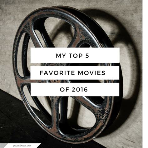 My Top 5 Favorite Movies Of 2016 Ps Barbosa