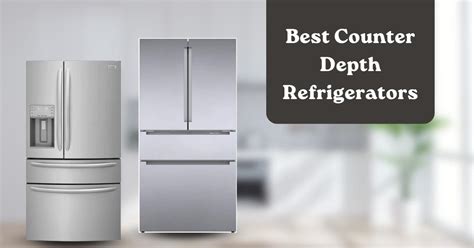 top 10 best counter depth refrigerators in 2023 reviews