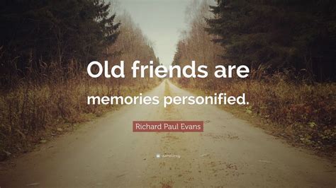Richard Paul Evans Quote Old Friends Are Memories Personified 7