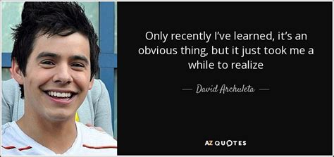 David Archuleta Quote Only Recently Ive Learned Its An Obvious