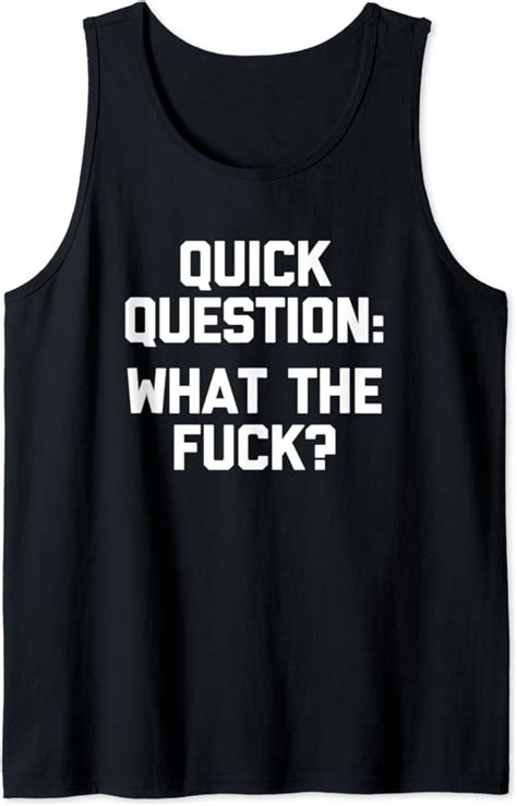 Quick Question What The Fuck T Shirt Funny Saying Novelty Tank Top Clothing