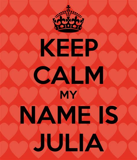 Keep Calm My Name Is Julia Poster Üzziiiiiiii Keep Calm O Matic