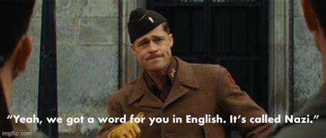 Image Tagged In Inglorious Basterds Yeah We Got A Word For You In English Nazi Nazi Nazis