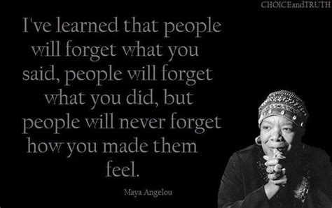 In Honor Of The Late Maya Angelou Ive Learned That People Will