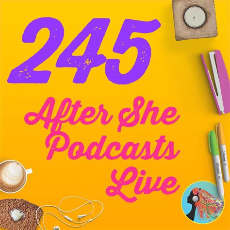 245 After She Podcasts Live • She Podcasts