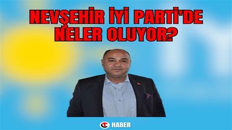 Nevşehir İYİ Parti de Neler Oluyor Nevşehir Haberleri Son Dakika