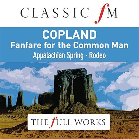 Copland Fanfare For The Common Man Classic Fm The Full Works By