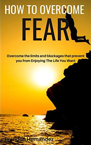 How To Overcome Fear Overcome The Limits And Blockages That Prevent