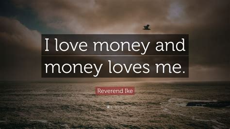 Reverend Ike Quote I Love Money And Money Loves Me 12 Wallpapers