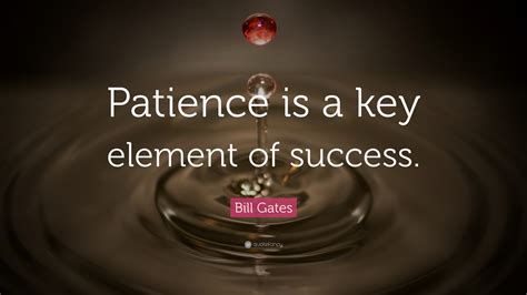 Bill Gates Quote Patience Is A Key Element Of Success 40