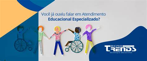 Você Já Ouviu Falar Em Atendimento Educacional Especializado