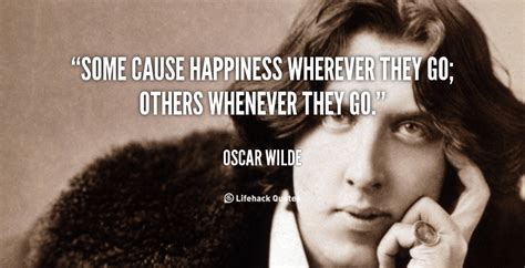 Some Cause Happiness Wherever They Go Others Whenever They Go Oscar