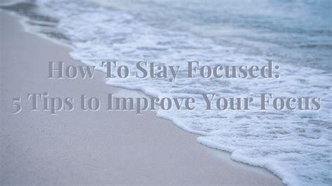 How To Stay Focused 5 Tips To Improve Your Focus Knowledge And Wisdom
