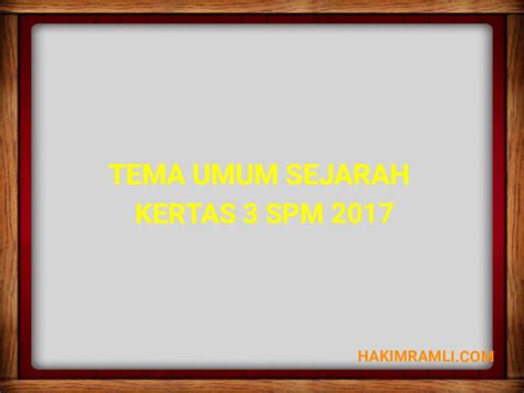 • video untuk cikgu hanita. Tema Umum Sejarah Kertas 3 Peperiksaan SPM 2017 - PICISAN ...