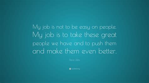 Steve Jobs Quote My Job Is Not To Be Easy On People My Job Is To