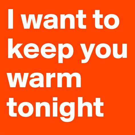 I Want To Keep You Warm Tonight Post By Sweetie01 On Boldomatic