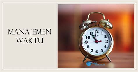 Manajemen Waktu Tips Ampuh Mengatur Jadwal Untuk Produktivitas Optimal