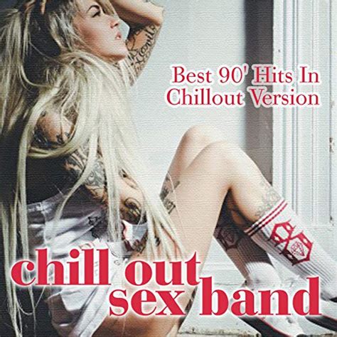 Amazon Music Chill Out Sex Bandのbest 90 Hits In Chillout Version