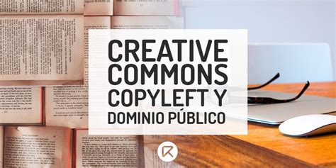 Creative Commons Copyleft y Dominio Público Descubre las diferencias entre las alternativas a