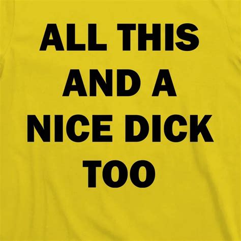 All This And A Nice Dick Too Offensive Adult Humor T Shirt Teeshirtpalace