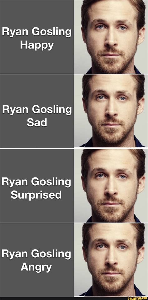Ryan Gosling Happy Ryan Gosling Sad Ryan Gosling Surprised Ryan Gosling Angry Ifunny