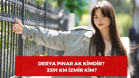 Derya Pınar Ak Kimdir 3391 Kilometre İzmir Kim Kaç Yaşında Çilleri