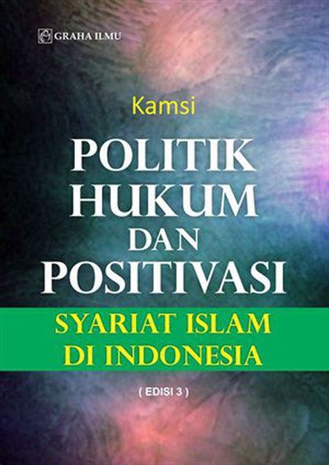 Politik Hukum Dan Positivasi Syariat Islam Di Indonesia Edisi