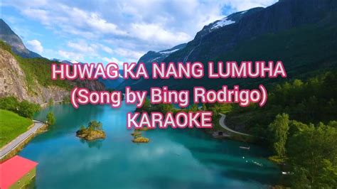 Huwag Ka Nang Lumuha Karaoke Song By Bing Rodrigo Youtube