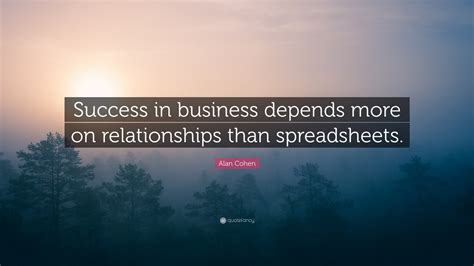 Alan Cohen Quote Success In Business Depends More On Relationships