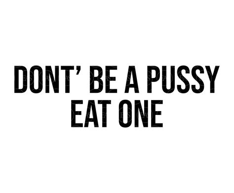 Don T Be A Pussy Eat One Svg Funny Sexy Quote Funny Etsy Canada