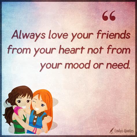 Mar 14, 2021 · friends: Always love your friends from your heart not from your mood or need | Popular inspirational ...