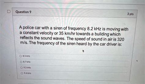 Solved Question 9 3 Pts Apolice Car With A Siren Of Frequency 82 Khz Is Moving With A Constant