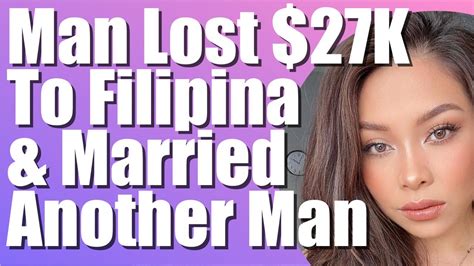 man lost 27k to a filipina and she married another man find a filipina filipina youtube