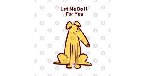 Let Me Do It For You Let Me Do It For You T Shirt Teepublic