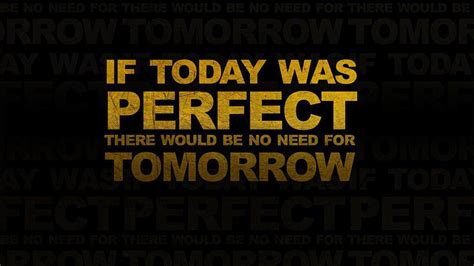 If Today Was Perfect There Would Be No Need For Tomorrow Hd