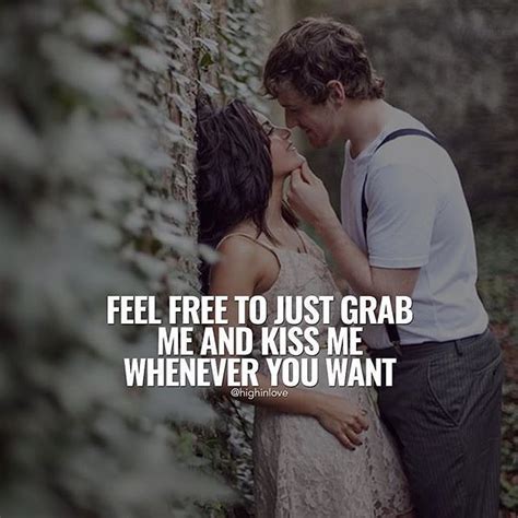 Feel Free To Just Grab Me And Kiss Me Whenever You Want Love Quotes