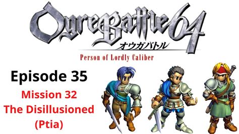 Ogre Battle 64 Episode 35 Mission 32 The Disillusioned Youtube