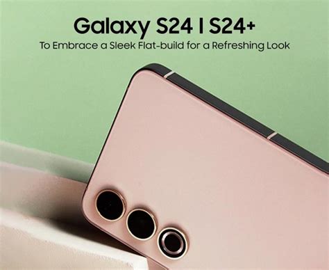 Samsung S24 And S24 Plus Will Feature A Sleek Flat Design For A New