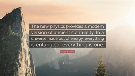 Bruce H Lipton Quote The New Physics Provides A Modern Version Of