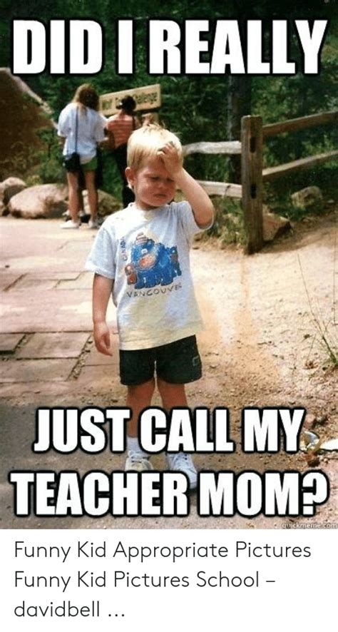 Did I Really Teachermom Funny Kid Appropriate Pictures Funny Kid
