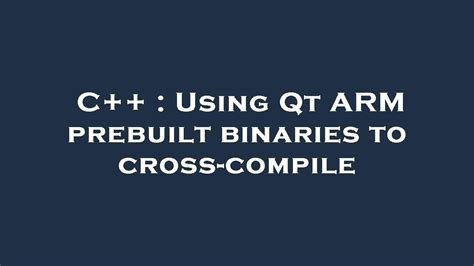 C Using Qt Arm Prebuilt Binaries To Cross Compile Youtube