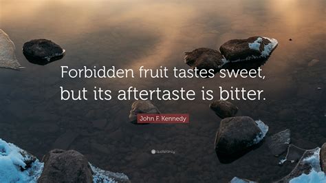 John F. Kennedy Quote: “Forbidden fruit tastes sweet, but its