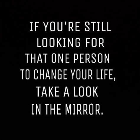 Only You Can Change Your Life That One Person Quotes Look In The Mirror