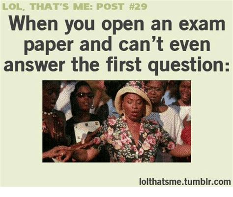 Lol Thats Me Post 29 When You Open An Exam Paper And Cant Even