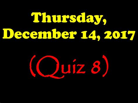 Thursday December 14 2017 Quiz 8 Ppt Download