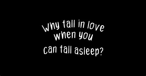 Why Fall In Love When You Can Fall Asleep Best T For Him Her Cute Funny Quote Present For