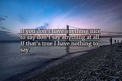 Quote If You Dont Have Anything Nice To Say Dont Say Anything At